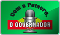 Com a Palavra, o Governador