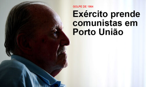 Golpe de 1964: Exército prende comunistas em Porto União